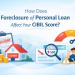 How Does Foreclosure Of Personal Loan Affect CIBIL Score?